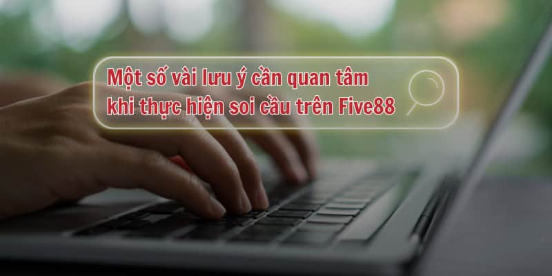 Những lưu ý quan trọng khi soi cầu trên Five88